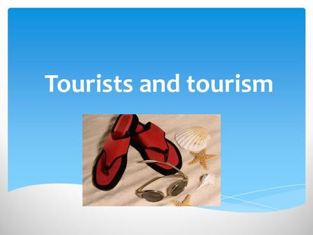 Tourists and tourism. Tourism tourists Tourism is travel for recreational, leisure or business purposes. The World Tourism Organization defines tourists.
