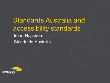 1 Standards Australia and accessibility standards Irene Hagstrom Standards Australia.