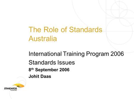 The Role of Standards Australia International Training Program 2006 Standards Issues 8 th September 2006 Johit Daas.