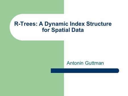 R-Trees: A Dynamic Index Structure for Spatial Data Antonin Guttman.