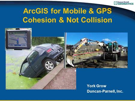 ArcGIS for Mobile & GPS Cohesion & Not Collision York Grow Duncan-Parnell, Inc.
