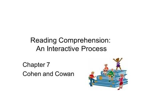 Reading Comprehension: An Interactive Process Chapter 7 Cohen and Cowan.