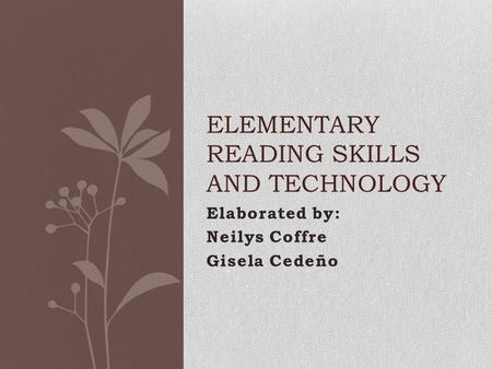 Elaborated by: Neilys Coffre Gisela Cedeño ELEMENTARY READING SKILLS AND TECHNOLOGY.
