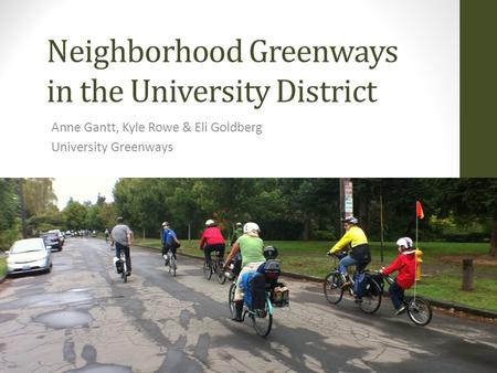 Neighborhood Greenways in the University District Anne Gantt, Kyle Rowe & Eli Goldberg University Greenways.