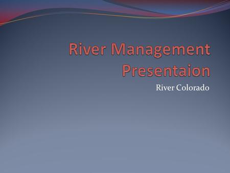River Colorado. The Colorado watershed… Quick facts… Source : La Poudre Pass Lake in the Rocky Mountains Mouth: Gulf of California Basin countries :