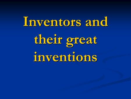 Inventors and their great inventions