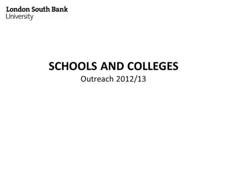 SCHOOLS AND COLLEGES Outreach 2012/13. ‘OUTREACH’ AND ‘RECRUITMENT’ Recruitment function was relatively small Outreach function larger but externally.