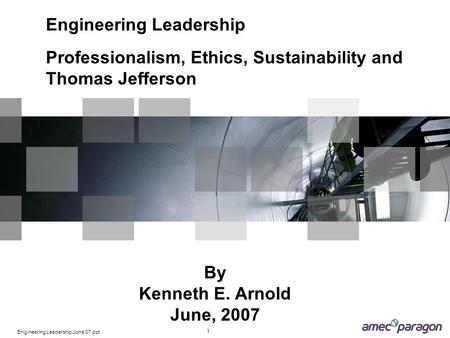 Engineering Leadership June 07.ppt 1 By Kenneth E. Arnold June, 2007 Engineering Leadership Professionalism, Ethics, Sustainability and Thomas Jefferson.