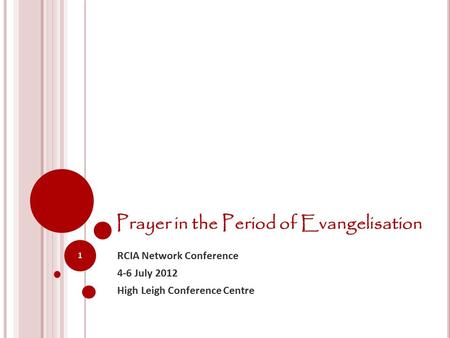 Prayer in the Period of Evangelisation RCIA Network Conference 4-6 July 2012 High Leigh Conference Centre 1.