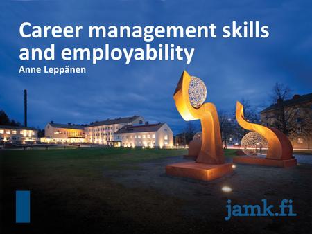 Career management skills and employability Anne Leppänen.