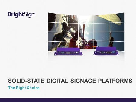 Page 1 The Right Choice SOLID-STATE DIGITAL SIGNAGE PLATFORMS.