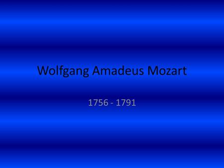 Wolfgang Amadeus Mozart 1756 - 1791. Mozart’s Life Was known as one of the most amazing child prodigies in history By the time he was 6, he could play.