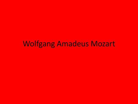 Wolfgang Amadeus Mozart. Born in Salzburg, Austria on Jan. 27, 1756 full name Johannes Chrysostomus Wolfgangus Gottlieb Mozart he was baptized as.
