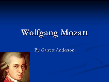 Wolfgang Mozart By Garrett Anderson Wolfgang Mozart Garrett Anderson.
