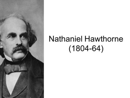 Nathaniel Hawthorne (1804-64). Born in Salem, Mass, 4 th of July 1804 His father died young. Nathaniel lived with his grief-stricken mother in relative.