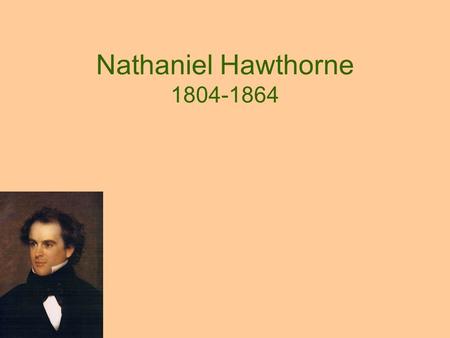 Nathaniel Hawthorne 1804-1864. His times: Romantic Period Resisted the previous period of logical Englightenment (Thomas Jefferson; Benjamin Franklin)