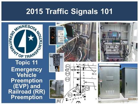 2015 Traffic Signals 101 Topic 11 Emergency Vehicle Preemption (EVP) and Railroad (RR) Preemption.