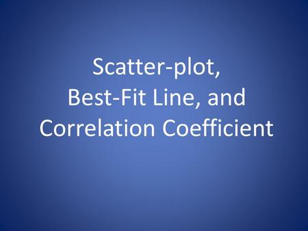 Scatter-plot, Best-Fit Line, and Correlation Coefficient.