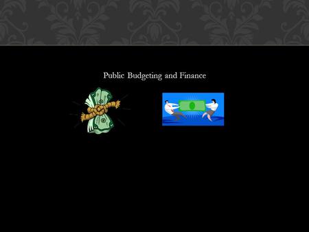 Public Budgeting and Finance. Donald Kettl: Decision about how much of society’s resources we want to take from the private sector to use for problems.