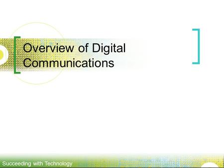 Succeeding with Technology Overview of Digital Communications.