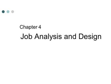 Chapter 4 Job Analysis and Design. After reading this chapter, you should be able to: Understand the features and purpose of a job analysis process. List.