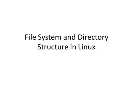 File System and Directory Structure in Linux. What is File System In a computer, a file system is the way in which files are named and where they are.