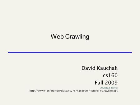 Web Crawling David Kauchak cs160 Fall 2009 adapted from: