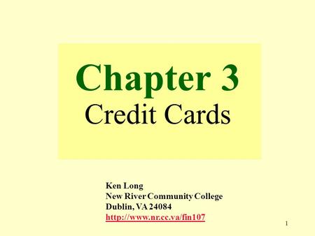 1 Chapter 3 Credit Cards Ken Long New River Community College Dublin, VA 24084