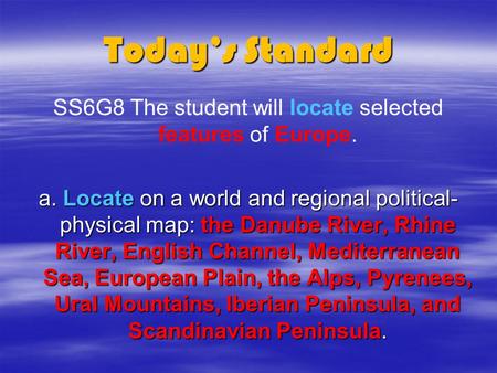 Today’s Standard SS6G8 The student will locate selected features of Europe. a. Locate on a world and regional political- physical map: the Danube River,
