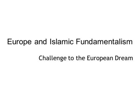 Europe and Islamic Fundamentalism Challenge to the European Dream.
