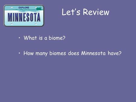 Let’s Review What is a biome? How many biomes does Minnesota have?
