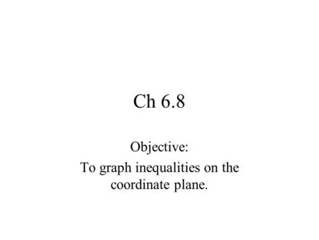 Ch 6.8 Objective: To graph inequalities on the coordinate plane.