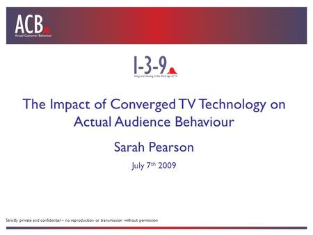 Strictly private and confidential – no reproduction or transmission without permission The Impact of Converged TV Technology on Actual Audience Behaviour.