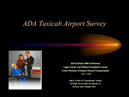 ADA Taxicab Airport Survey AGTA Atlanta 2008 Conference Legal, Social, and Political Compliance Issues In the Provision of Airport Ground Transportation.