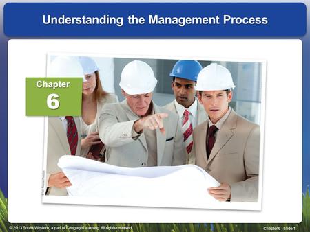 © 2013 South-Western, a part of Cengage Learning. All rights reserved. Chapter 6 | Slide 1 Understanding the Management Process Chapter6.