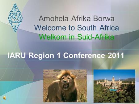 Amohela Afrika Borwa Welcome to South Africa Welkom in Suid-Afrika IARU Region 1 Conference 2011.