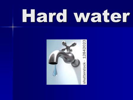 Hard water.