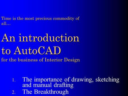 Time is the most precious commodity of all… An introduction to AutoCAD for the business of Interior Design Time is the most precious commodity of all…
