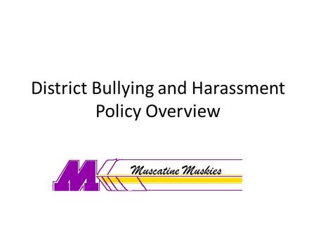 District Bullying and Harassment Policy Overview Muscatine Muskies.
