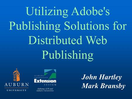 John Hartley Mark Bransby Utilizing Adobe's Publishing Solutions for Distributed Web Publishing.