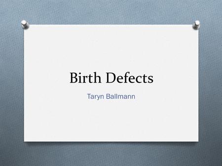 Birth Defects Taryn Ballmann. Cleft Lip & Cleft Palate O The tissue that forms the lips or roof of the mouth do not join completely before birth O Can.