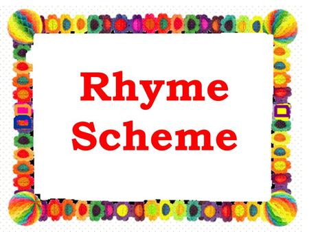 Rhyme Scheme. Rhyme Scheme is the pattern in which sounds in lines of poetry end. Each new sound in a poem is assigned a different letter. (The first.