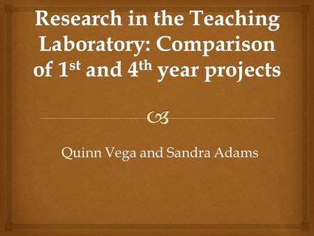 Quinn Vega and Sandra Adams.   A question that does NOT have a previously determined answer.  Students have input into the question/experimental technique.