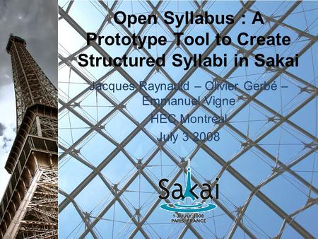 Open Syllabus : A Prototype Tool to Create Structured Syllabi in Sakai Jacques Raynauld – Olivier Gerbé – Emmanuel Vigne HEC Montréal July 3 2008.