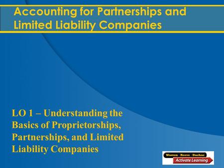@ 2012, Cengage Learning 1 Accounting for Partnerships and Limited Liability Companies LO 1 – Understanding the Basics of Proprietorships, Partnerships,