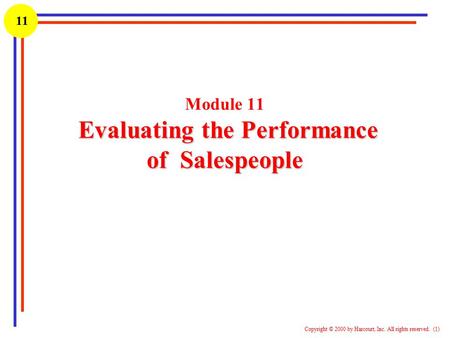 1 Copyright © 2000 by Harcourt, Inc. All rights reserved. (1) 11 Evaluating the Performance of Salespeople Module 11 Evaluating the Performance of Salespeople.