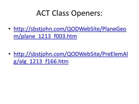 ACT Class Openers: http://sbstjohn.com/QODWebSite/PlaneGeom/plane_1213_f003.htm http://sbstjohn.com/QODWebSite/PreElemAlg/alg_1213_f166.htm.