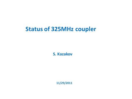 Status of 325MHz coupler S. Kazakov 11/29/2011. 325 MHz coupler structure.