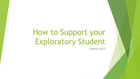 How to Support your Exploratory Student Summer 2015.
