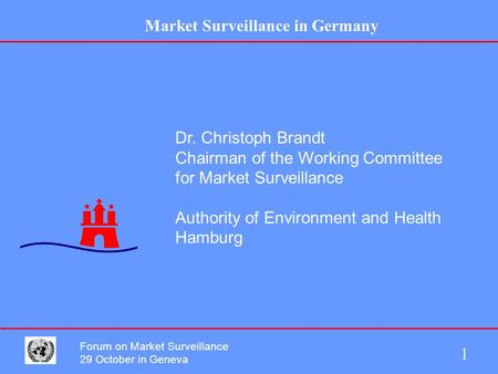 Market Surveillance in Germany 1 Forum on Market Surveillance 29 October in Geneva Dr. Christoph Brandt Chairman of the Working Committee for Market Surveillance.